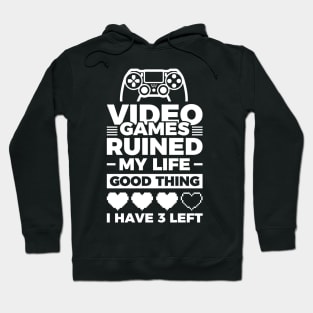 Video games ruined my life good thing I have 3 left Hoodie